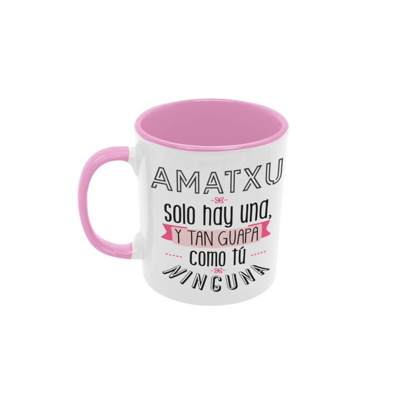 Taza Amatxu sólo hay una y tan guapa como tú ninguna rosa